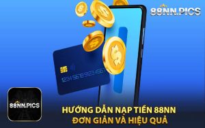 Hướng Dẫn Nạp Tiền 88NN – Đơn Giản và Hiệu Quả