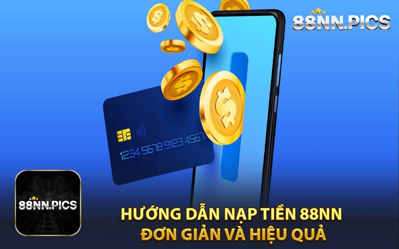 Hướng Dẫn Nạp Tiền 88NN – Đơn Giản và Hiệu Quả