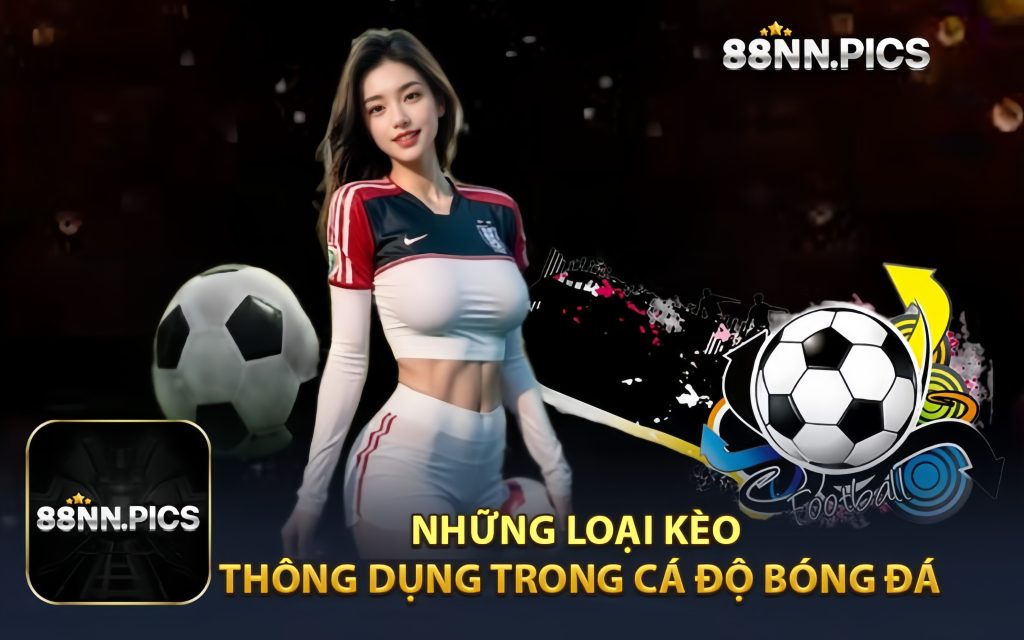 Những Loại Kèo Thông Dụng Trong Cá Độ Bóng Đá