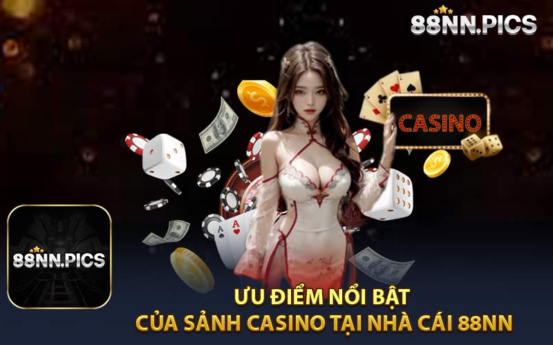 Ưu Điểm Nổi Bật Của Sảnh Casino Tại Nhà Cái 88NN