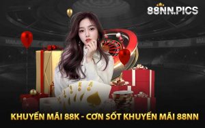 Khuyến mãi 88k - Cơn Sốt Khuyến Mãi 88NN